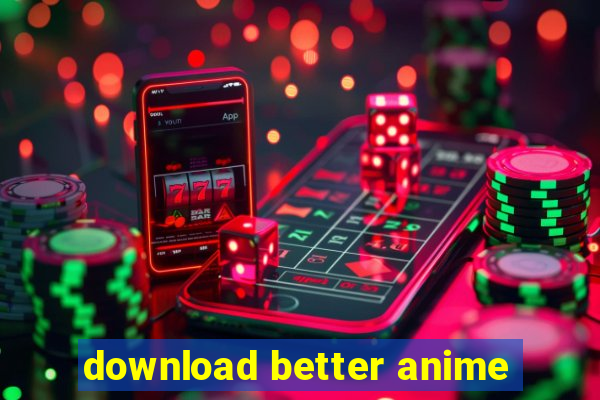 download better anime